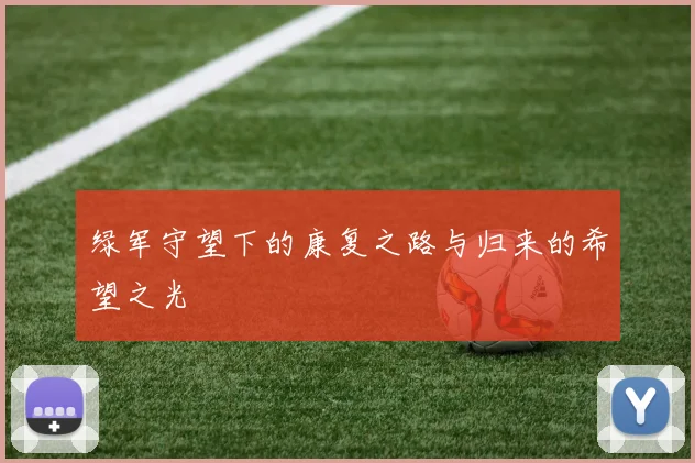 绿军守望下的康复之路与归来的希望之光